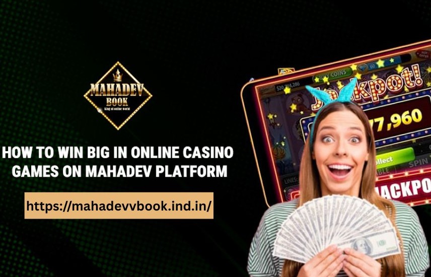 You are currently viewing How to Win Big in Online Casino Games on Mahadev Platform