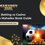 Sports Betting vs Casino Games: Mahadev Book Guide