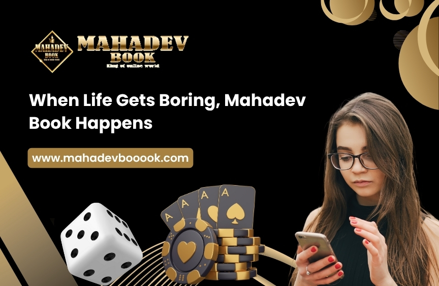 When Life Gets Boring, Mahadev Book Happens
