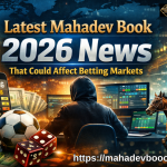 Latest Mahadev Book 2026 News That Could Affect Betting Markets