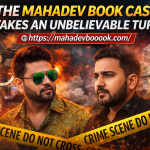 The Mahadev Book Case Takes an Unbelievable Turn